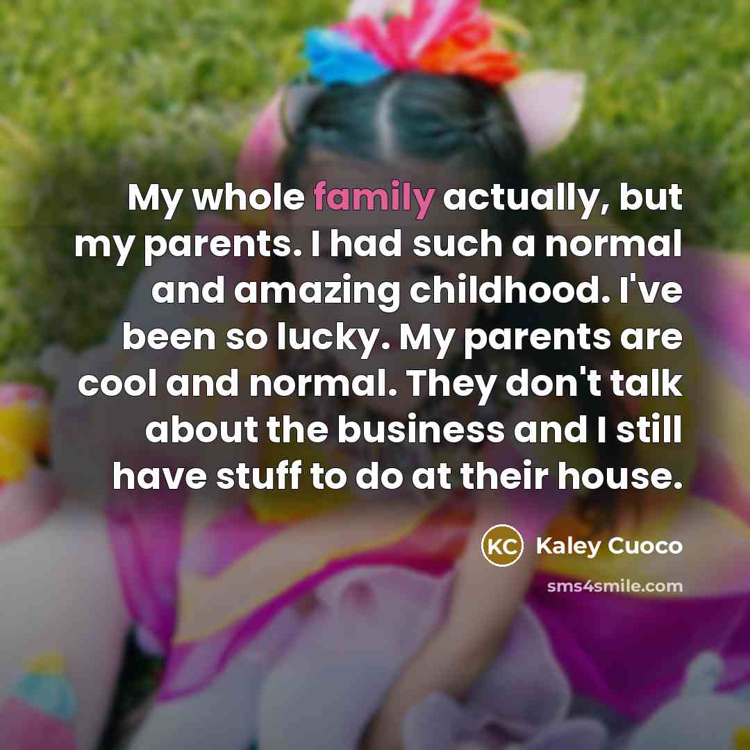 “My whole family actually, but my parents. I had such…” quote by Kaley Cuoco