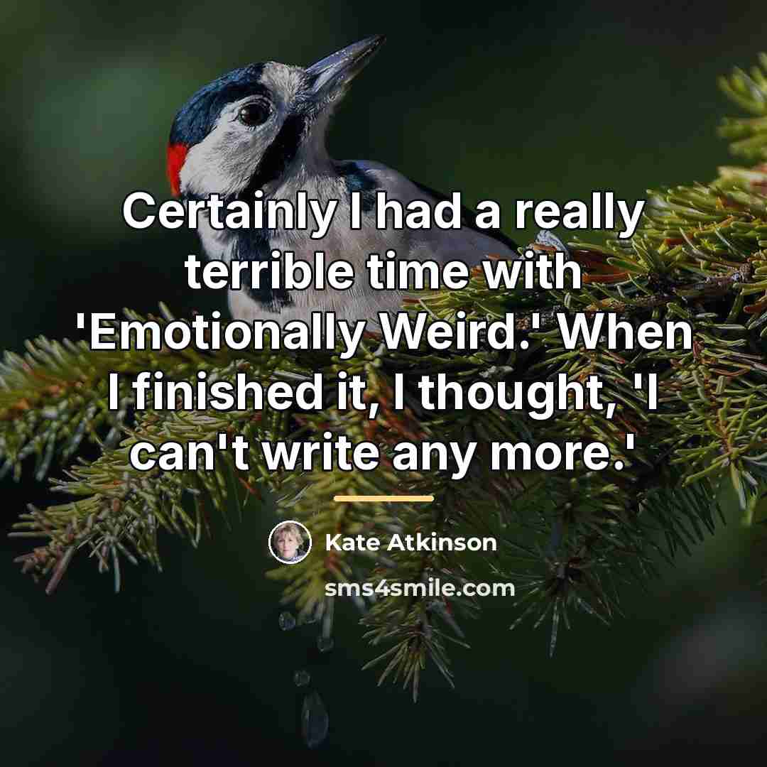 “Certainly I had a really terrible time with 'Emotionally Weird.'…” quote by Kate Atkinson
