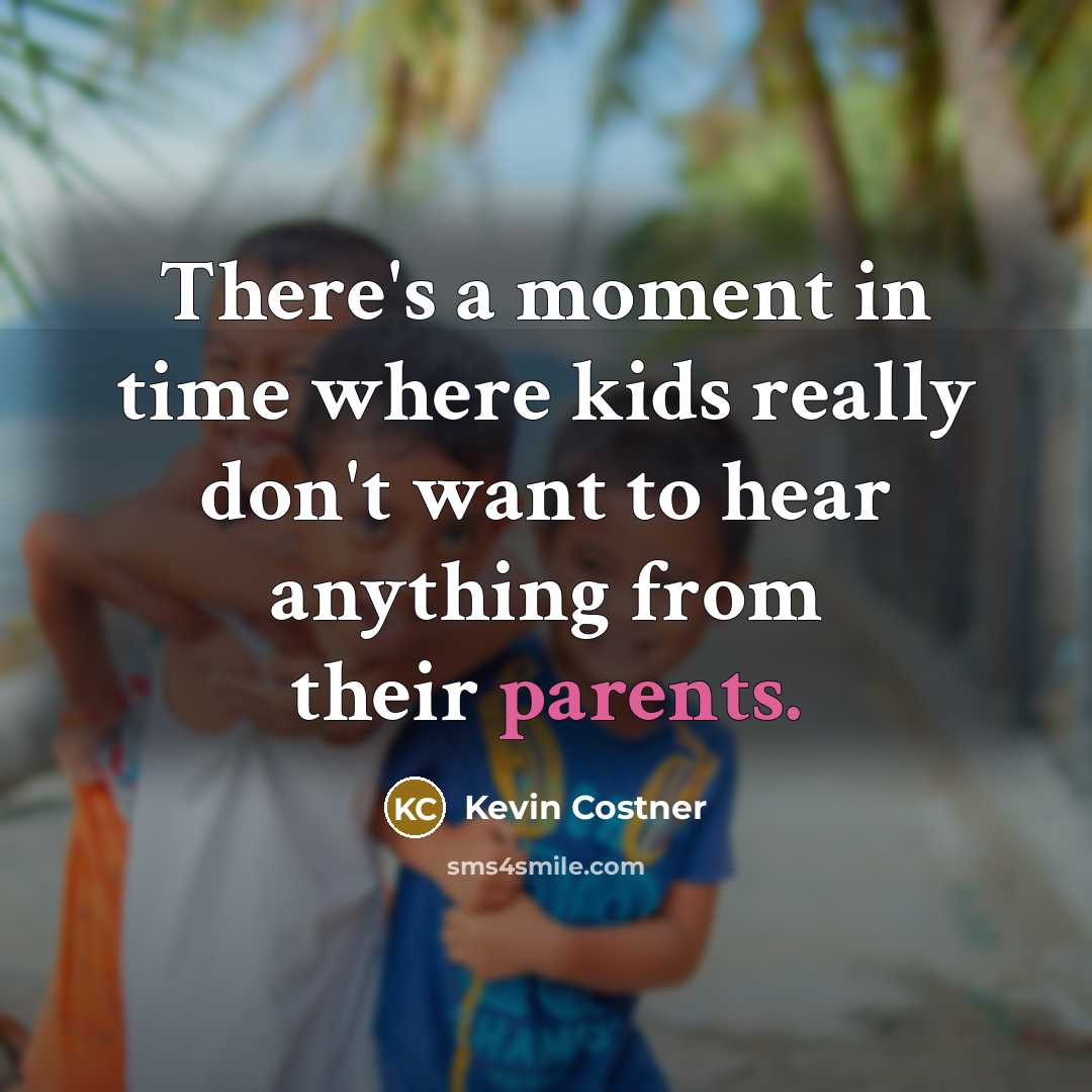 “There's a moment in time where kids really don't want…” quote by Kevin Costner