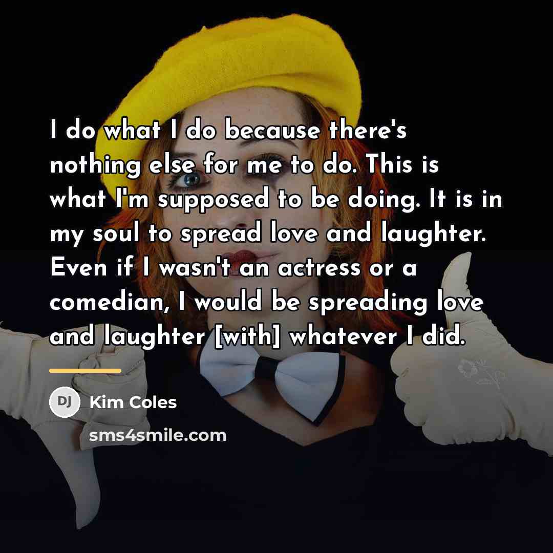 “I do what I do because there's nothing else for…” quote by Kim Coles