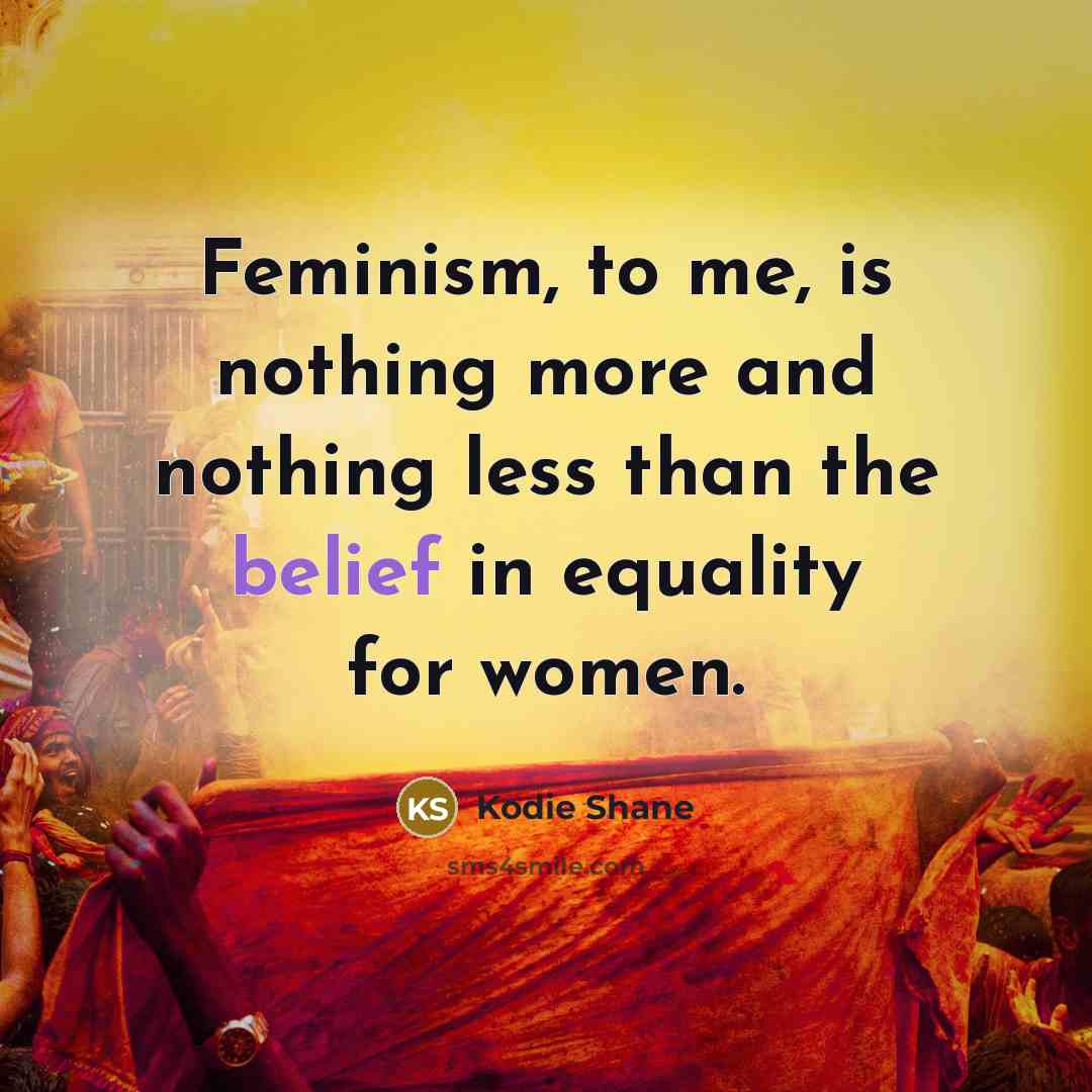 “Feminism, to me, is nothing more and nothing less than…” quote by Kodie Shane