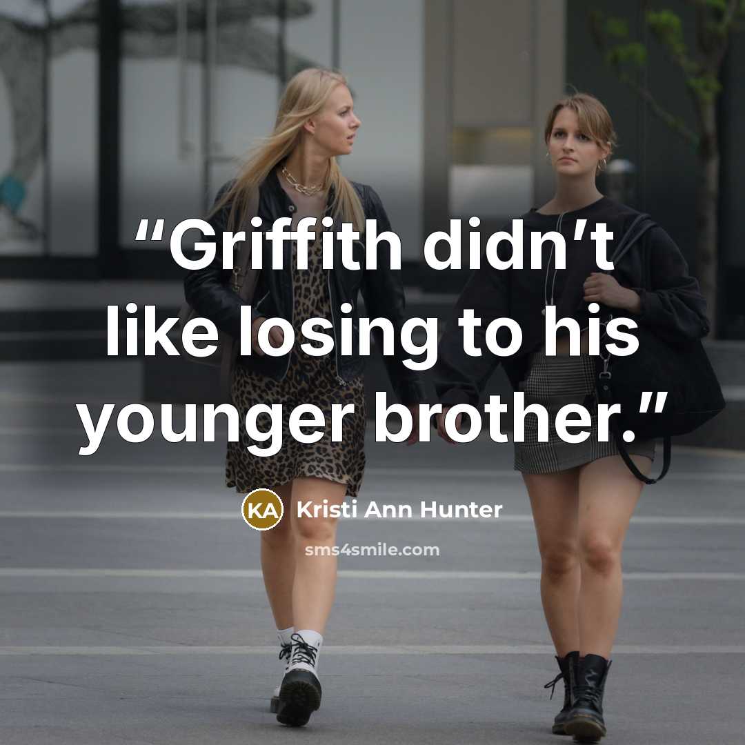 “Griffith didn’t like losing to his younger brother.” quote by Kristi Ann Hunter