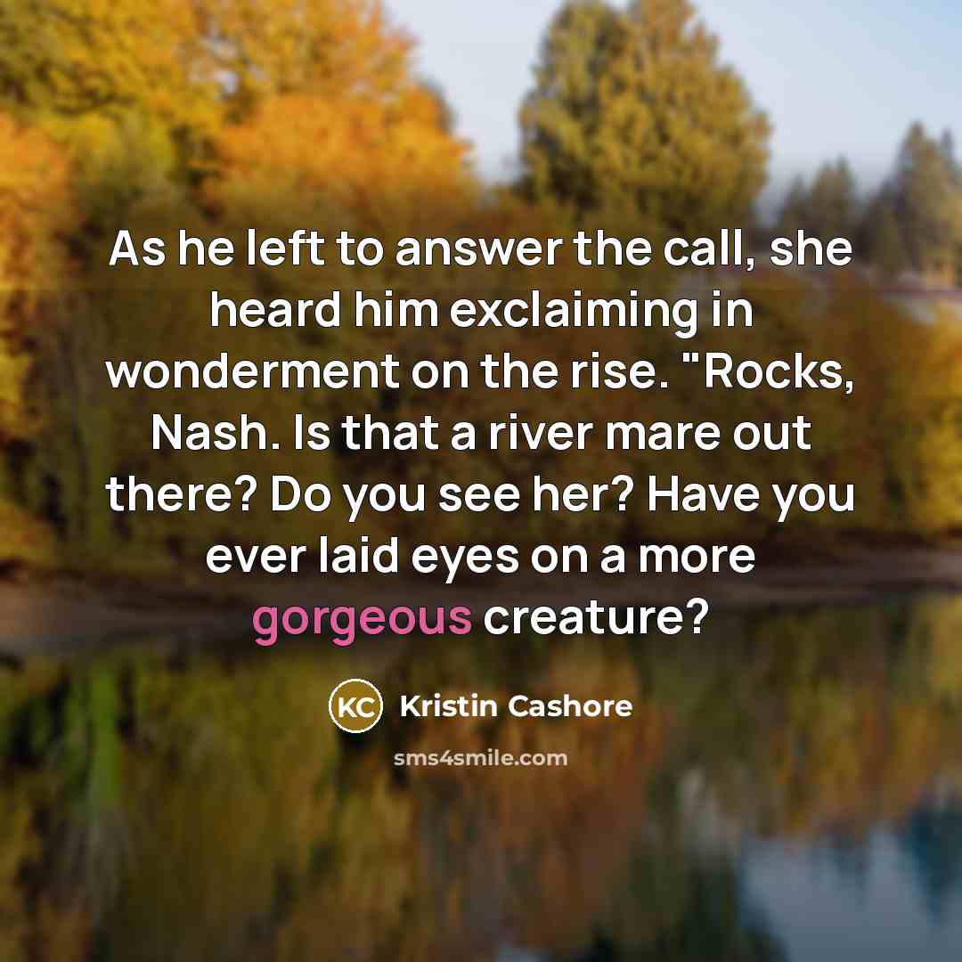 “As he left to answer the call, she heard him…” quote by Kristin Cashore