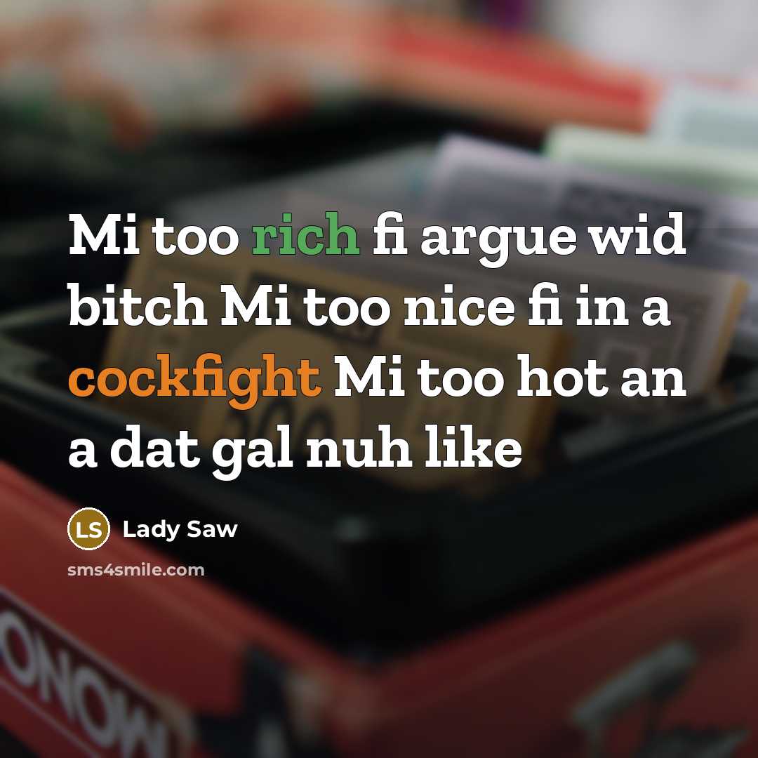 “Mi too rich fi argue wid bitch Mi too nice…” quote by Lady Saw