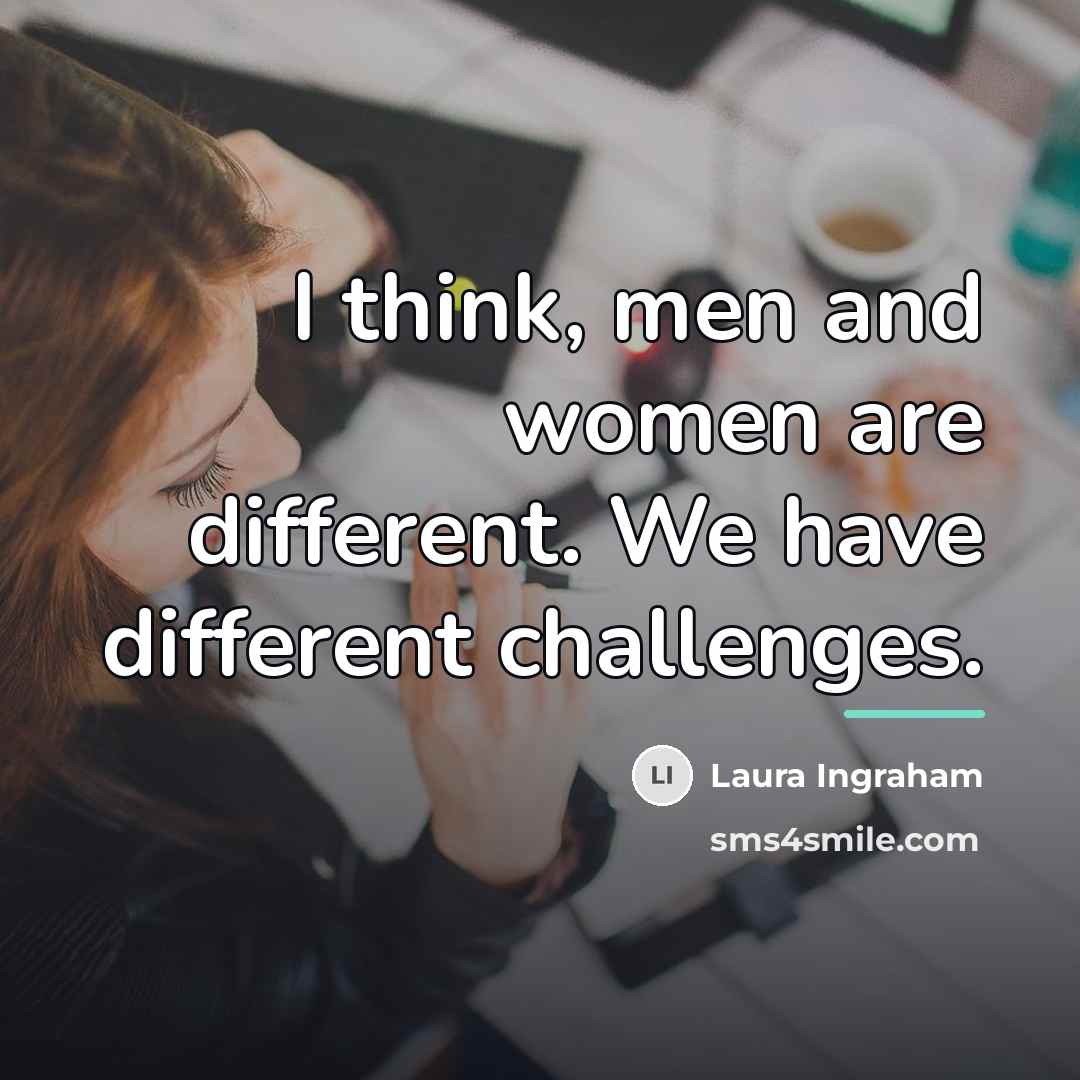 “I think, men and women are different. We have different…” quote by Laura Ingraham