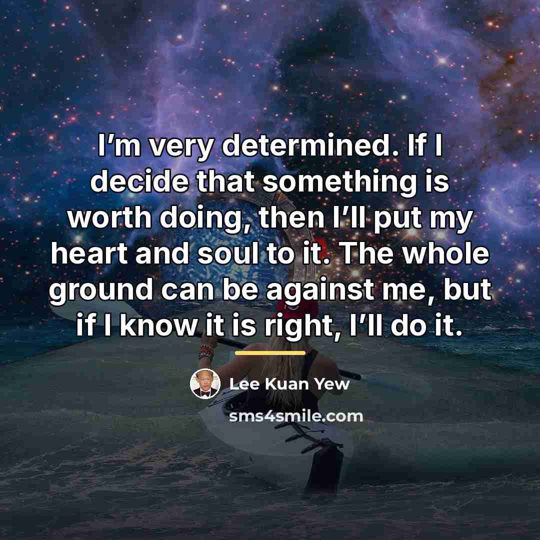 “I’m very determined. If I decide that something is worth…” quote by Lee Kuan Yew
