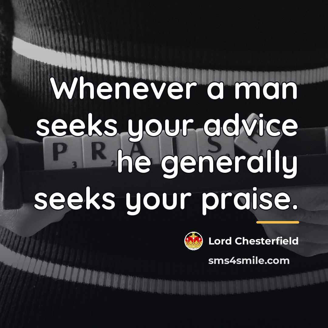 “Whenever a man seeks your advice he generally seeks your…” quote by Lord Chesterfield