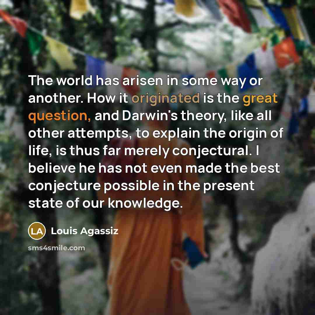 “The world has arisen in some way or another. How…” quote by Louis Agassiz