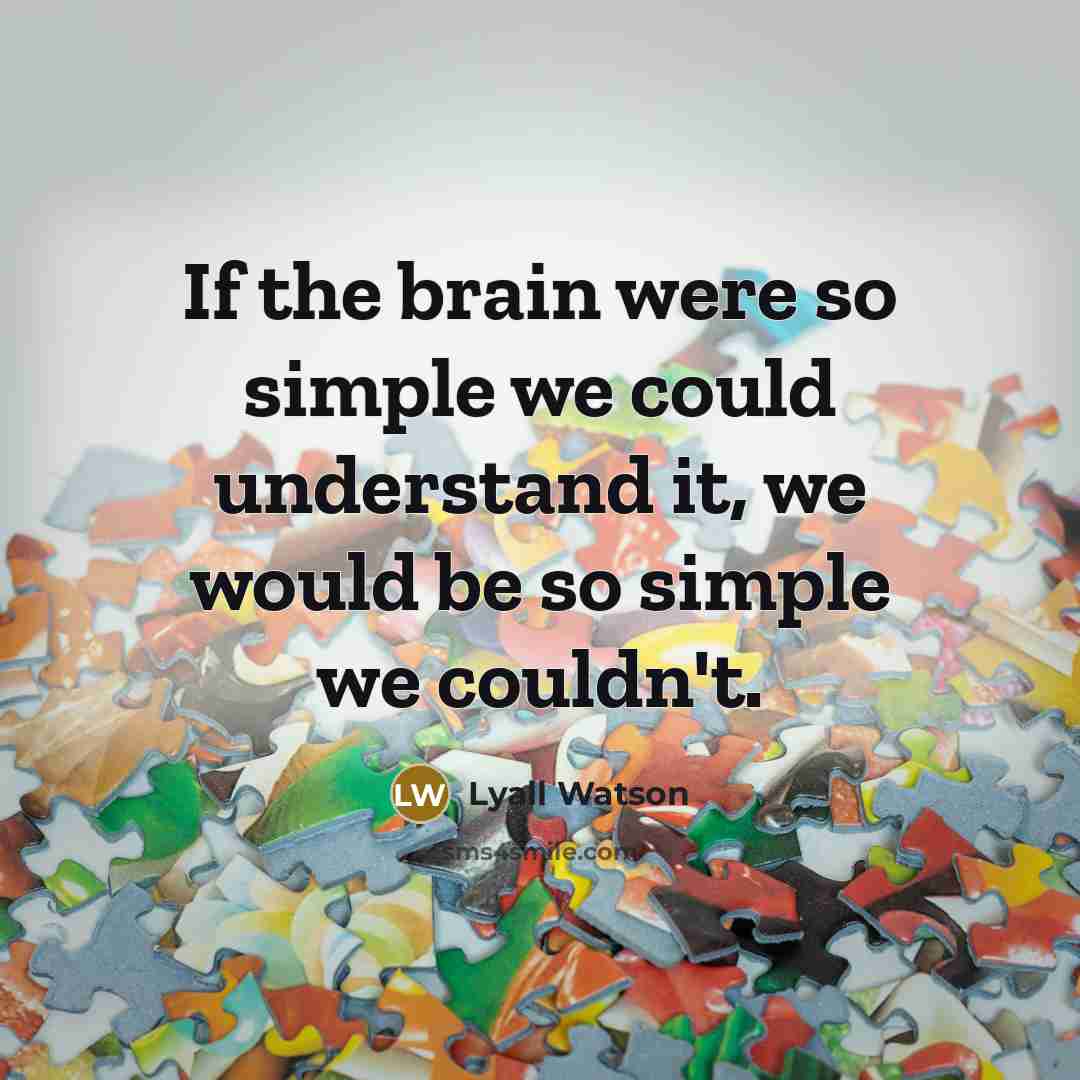 “If the brain were so simple we could understand it,…” quote by Lyall Watson