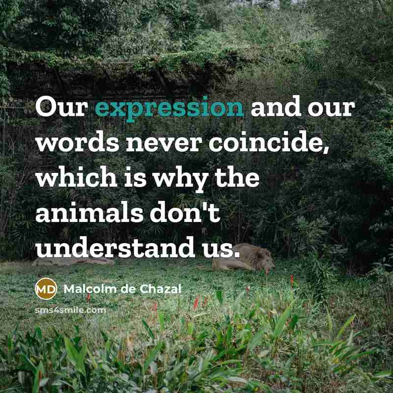 “Our expression and our words never coincide, which is why…” quote by Malcolm De Chazal