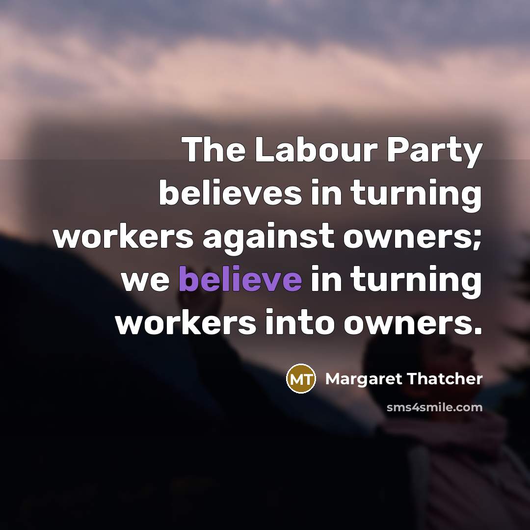 “The Labour Party believes in turning workers against owners; we…” quote by Margaret Thatcher
