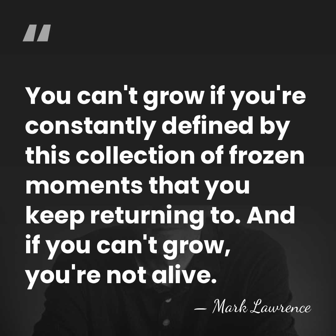 You can't grow if you're constantly defined by this collection of frozen&hellip; - Mark Lawrence
