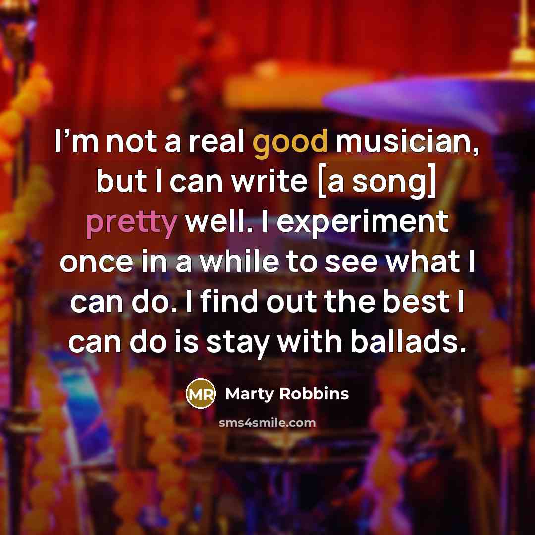 “I'm not a real good musician, but I can write…” quote by Marty Robbins