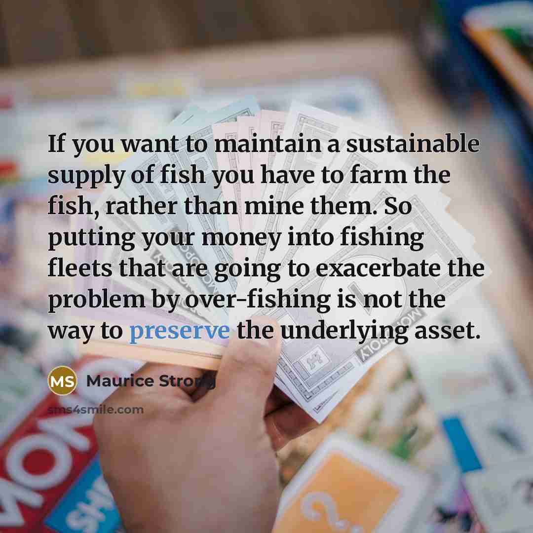 “If you want to maintain a sustainable supply of fish…” quote by Maurice Strong