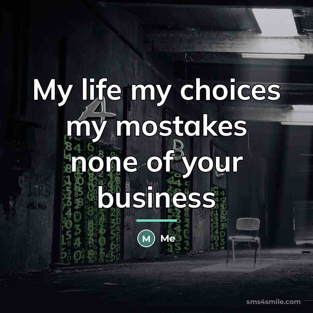 “My life my choices my mostakes none of your business…” quote by Me