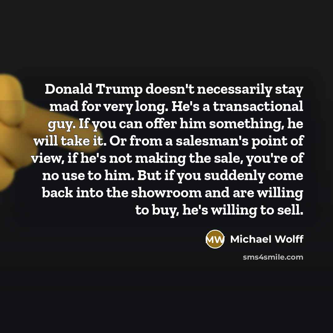 “Donald Trump doesn't necessarily stay mad for very long. He's…” quote by Michael Wolff