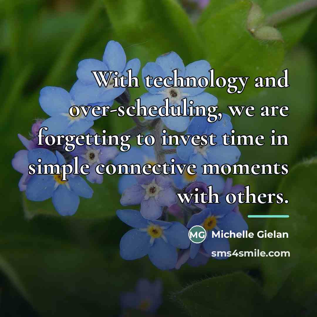 “With technology and over-scheduling, we are forgetting to invest time…” quote by Michelle Gielan