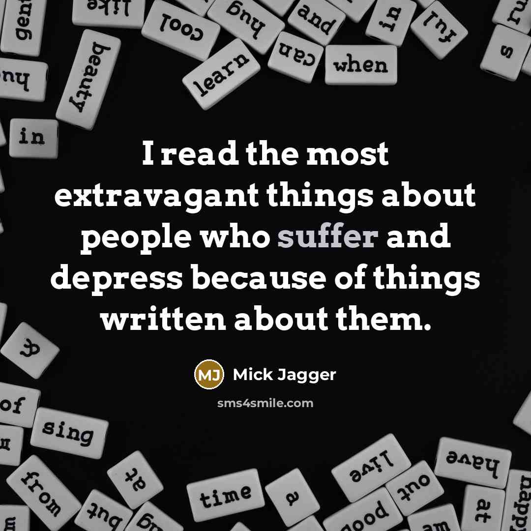“I read the most extravagant things about people who suffer…” quote by Mick Jagger