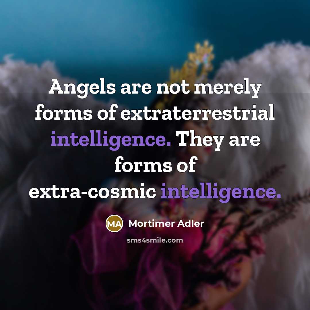 “Angels are not merely forms of extraterrestrial intelligence. They are…” quote by Mortimer Adler