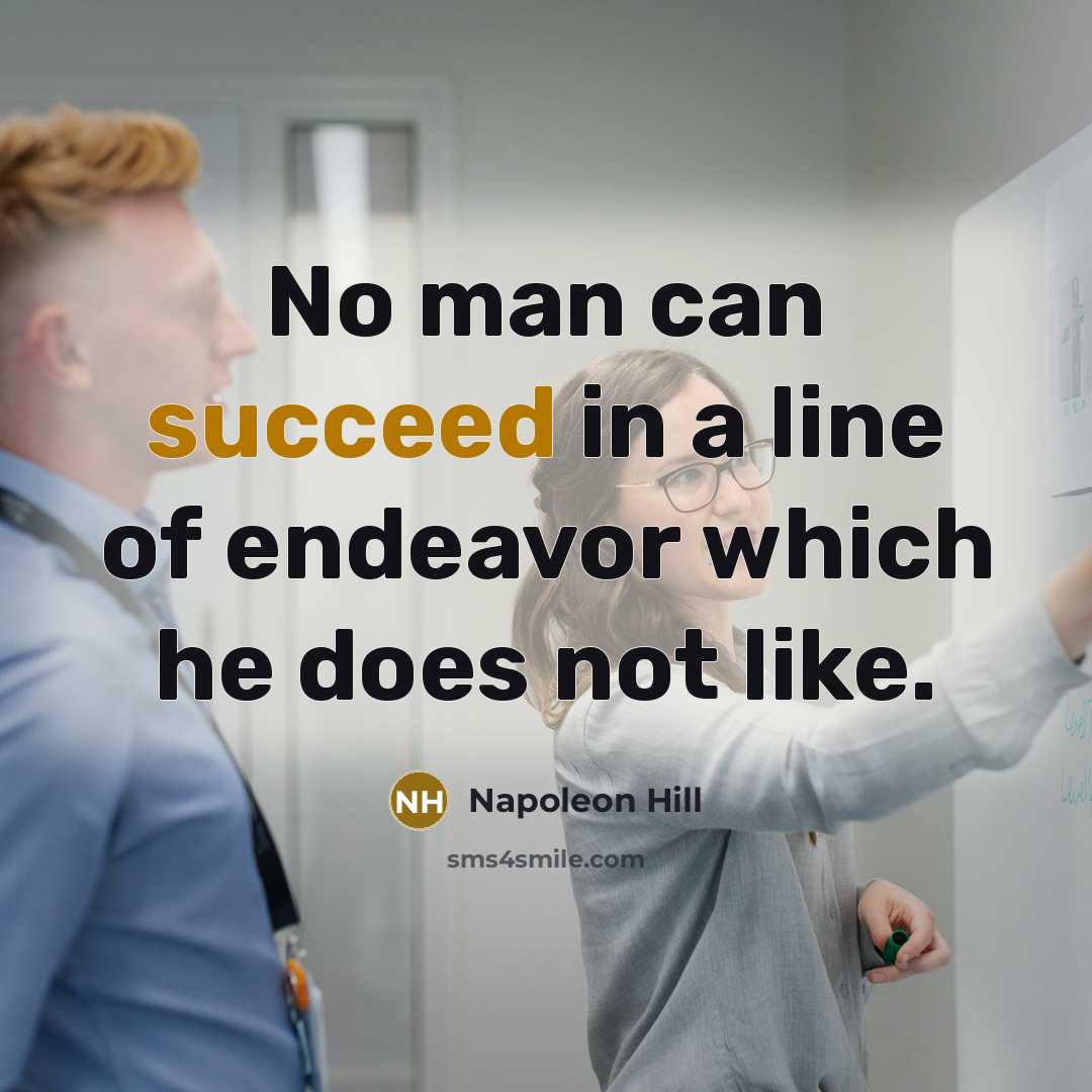 “No man can succeed in a line of endeavor which…” quote by Napoleon Hill