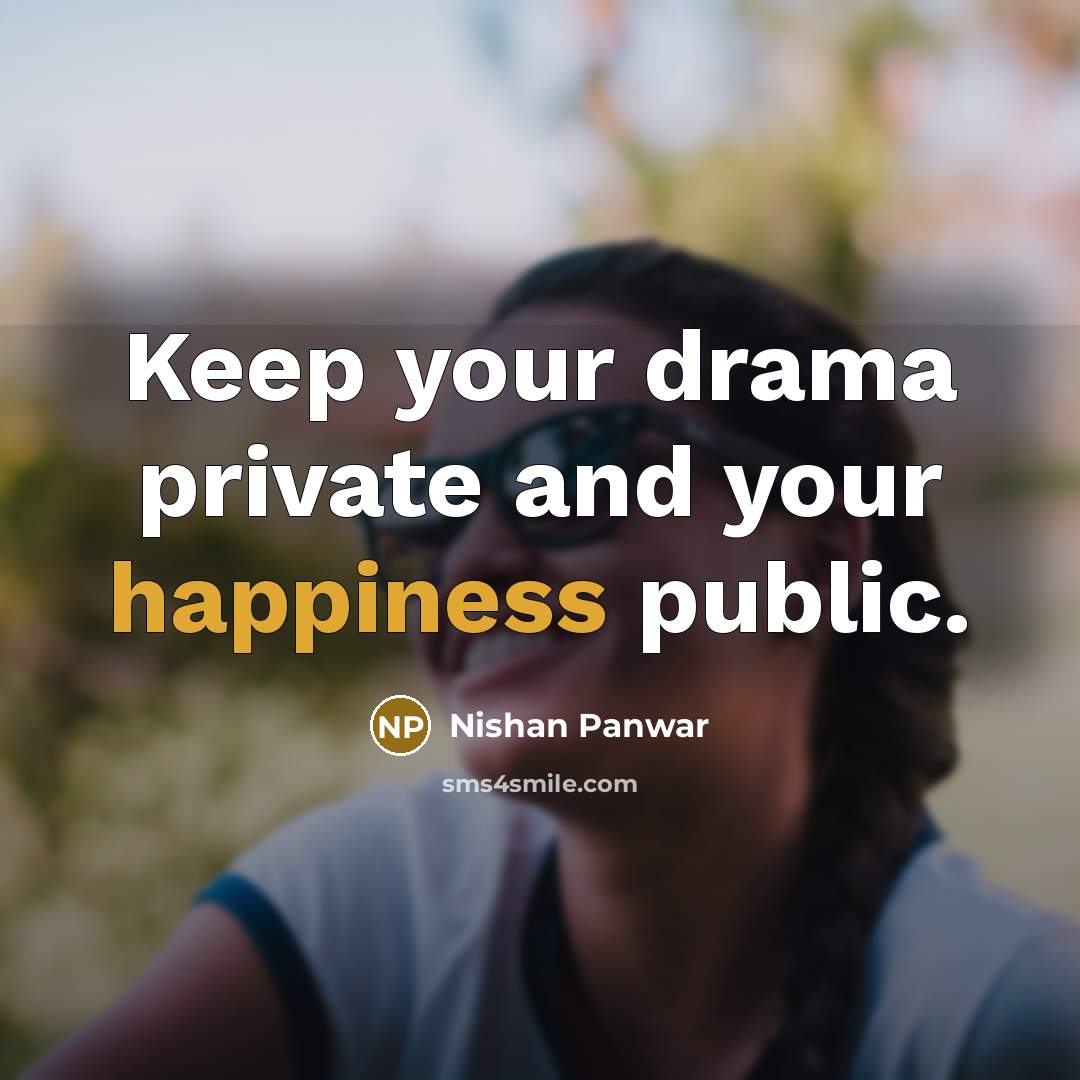 “Keep your drama private and your happiness public.…” quote by Nishan Panwar