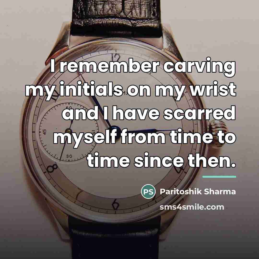 “I remember carving my initials on my wrist and I…” quote by Paritoshik Sharma