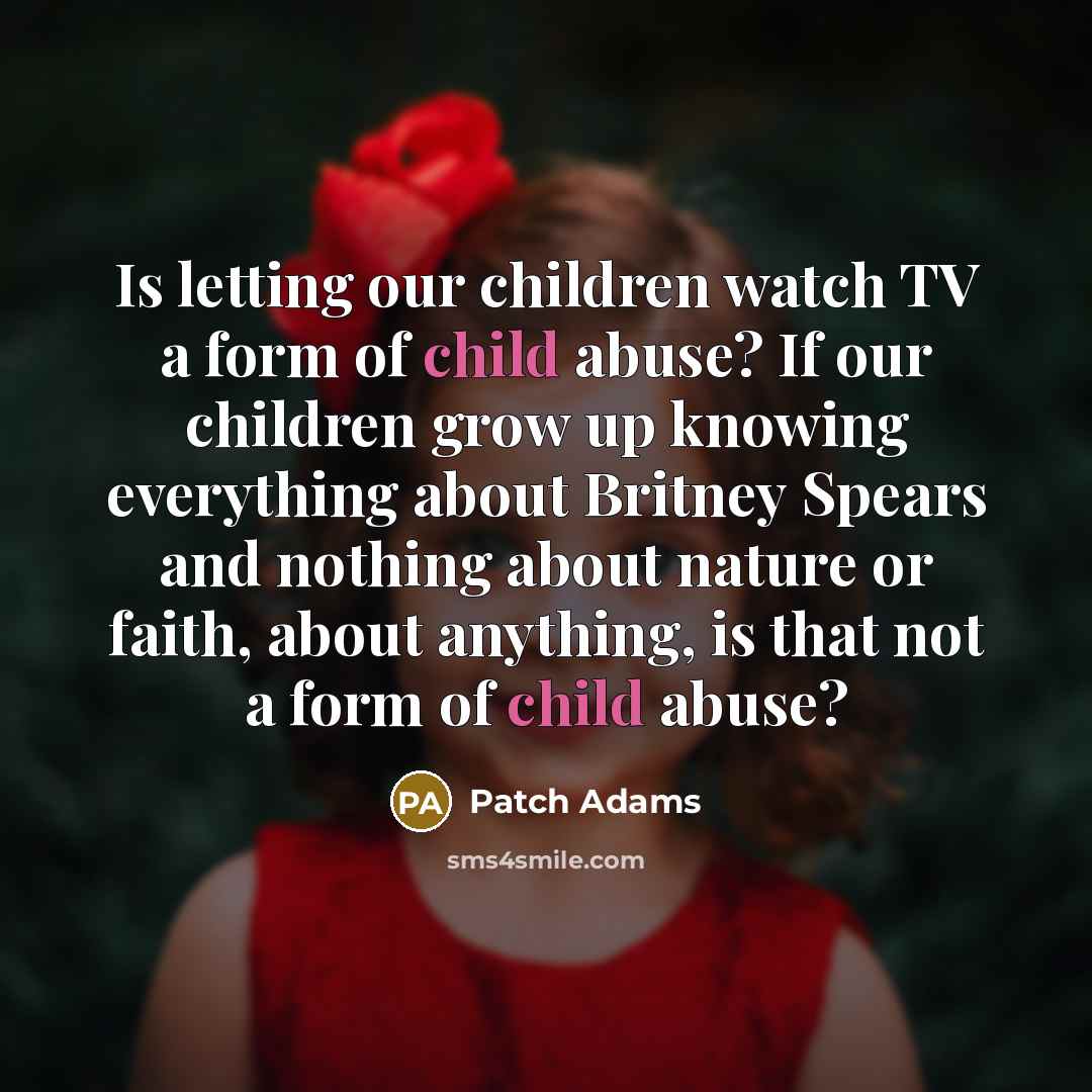 “Is letting our children watch TV a form of child…” quote by Patch Adams