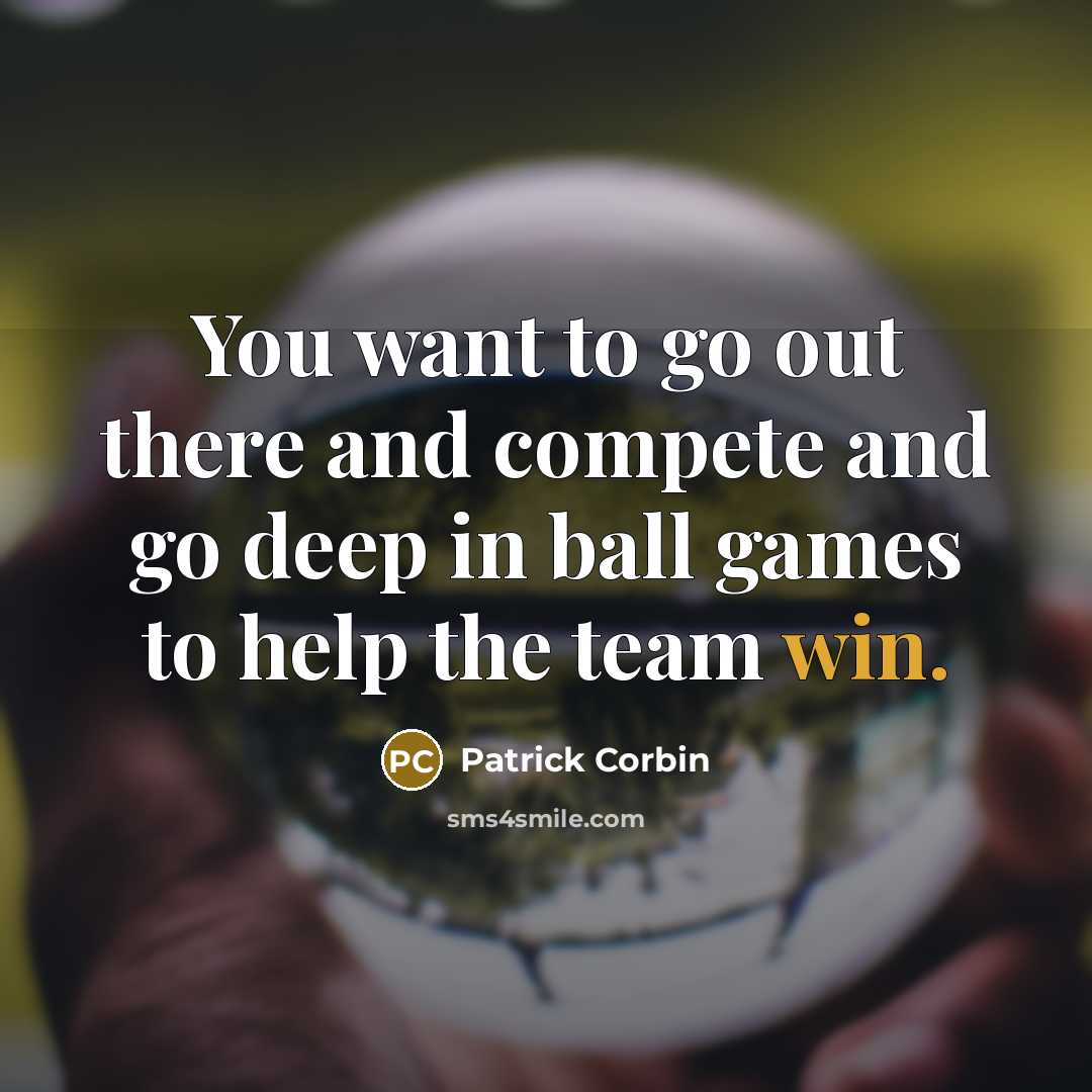 “You want to go out there and compete and go…” quote by Patrick Corbin