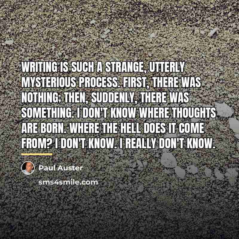 “Writing is such a strange, utterly mysterious process. First, there…” quote by Paul Auster