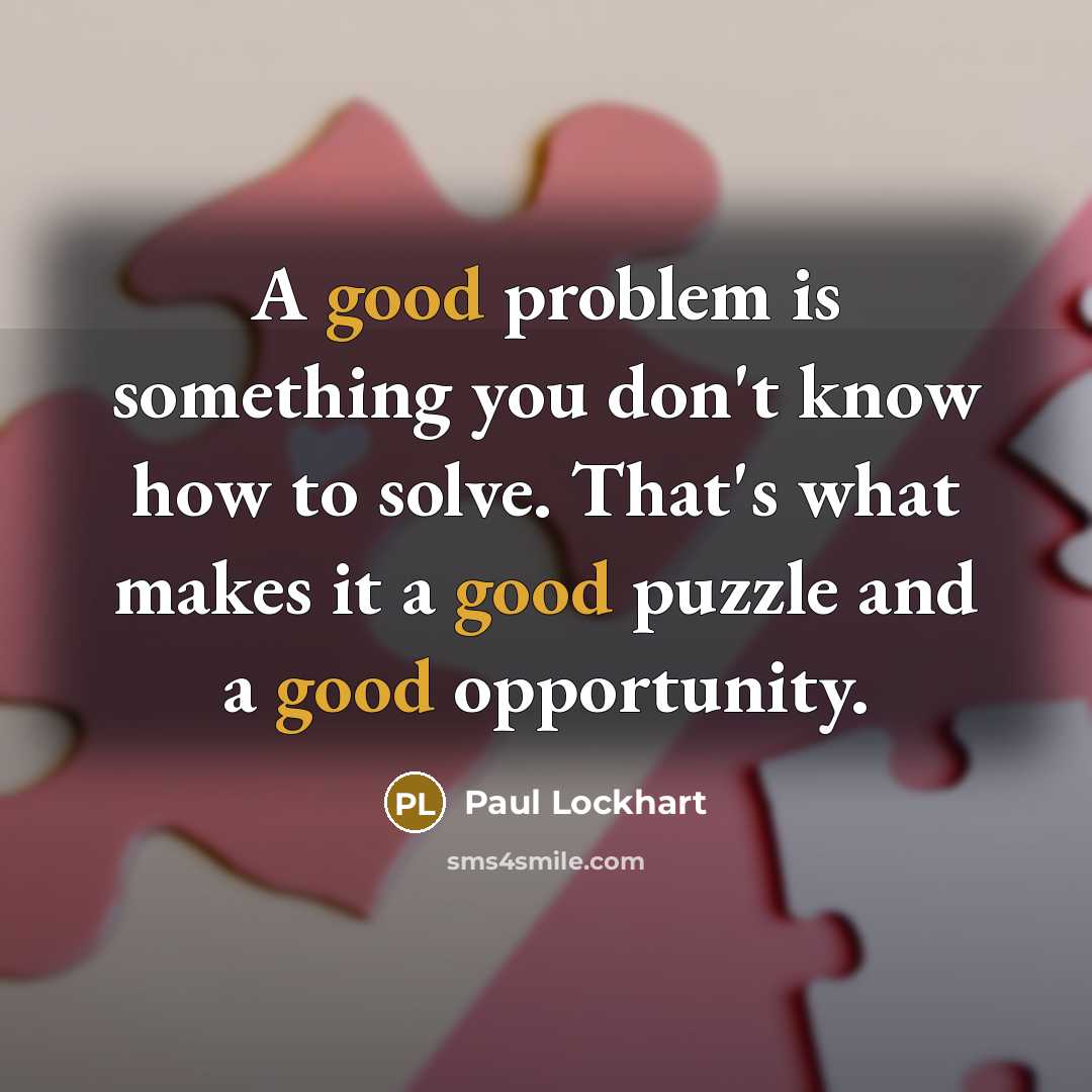 “A good problem is something you don't know how to…” quote by Paul Lockhart