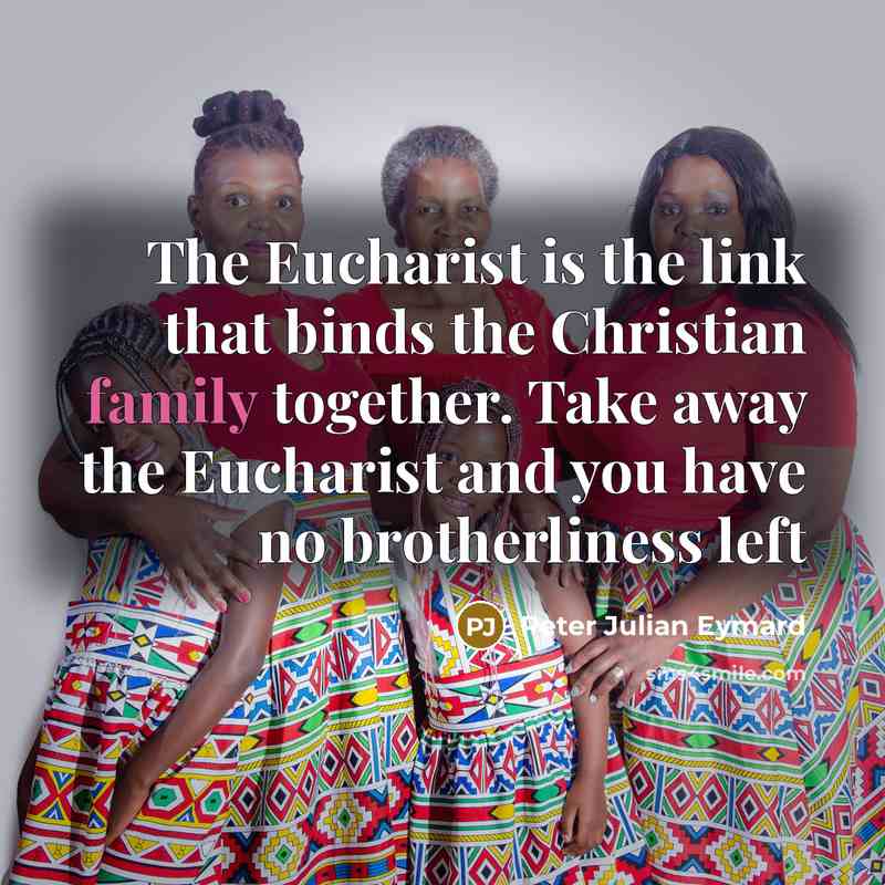 “The Eucharist is the link that binds the Christian family…” quote by Peter Julian Eymard