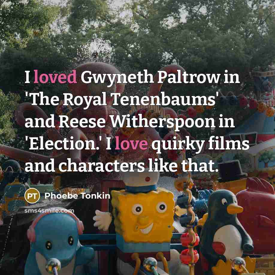 “I loved Gwyneth Paltrow in 'The Royal Tenenbaums' and Reese…” quote by Phoebe Tonkin