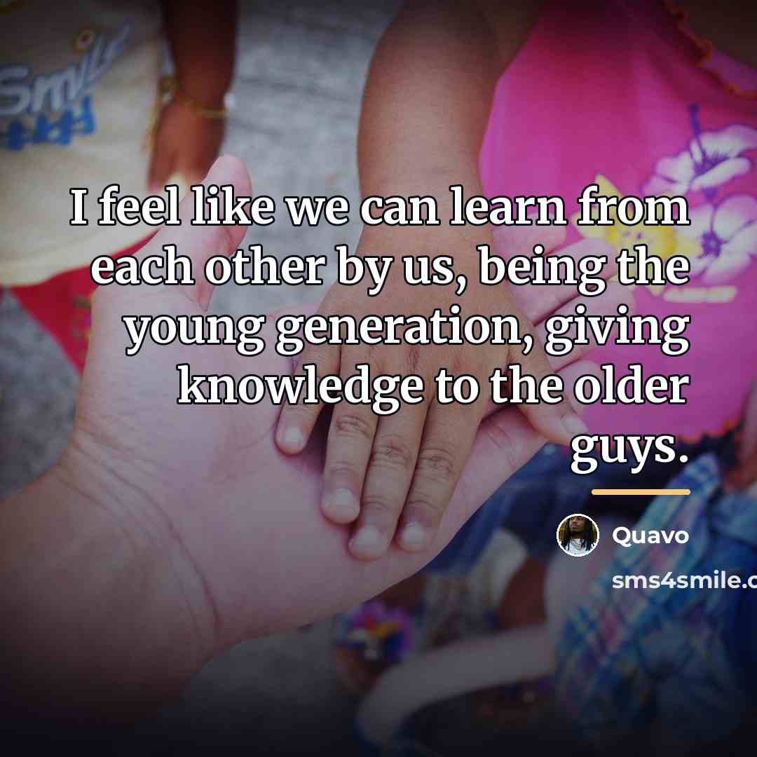 “I feel like we can learn from each other by…” quote by Quavo