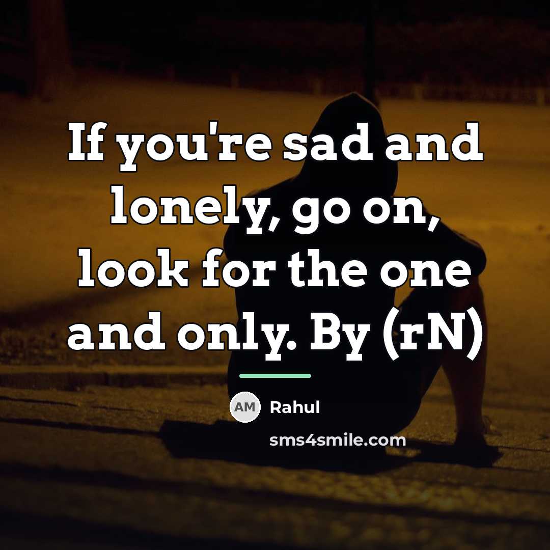 “If you're sad and lonely, go on, look for the…” quote by Rahul