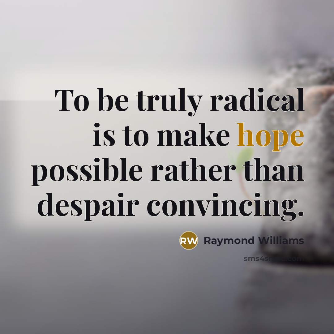 “To be truly radical is to make hope possible rather…” quote by Raymond Williams