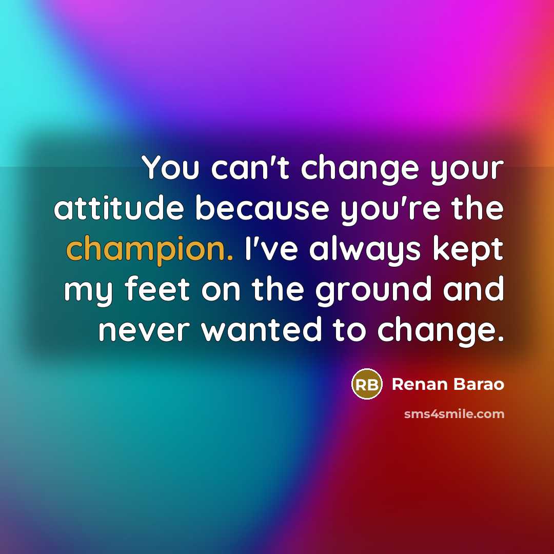 “You can't change your attitude because you're the champion. I've…” quote by Renan Barao