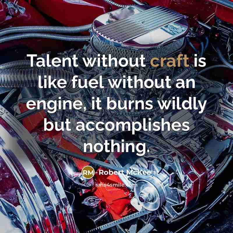 “Talent without craft is like fuel without an engine, it…” quote by Robert McKee