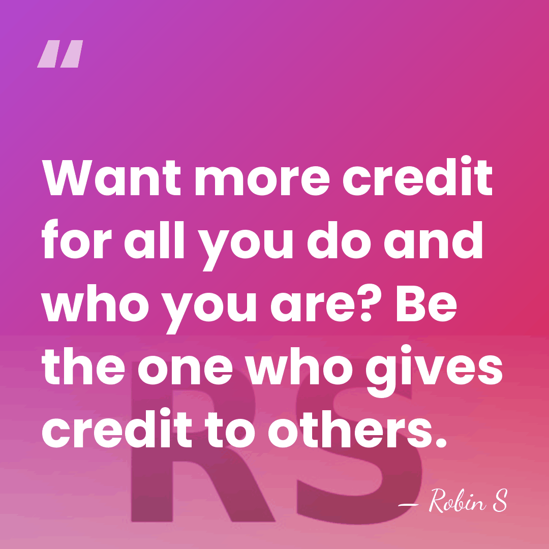 Want more credit for all you do and who you are? Be&hellip; - Robin S