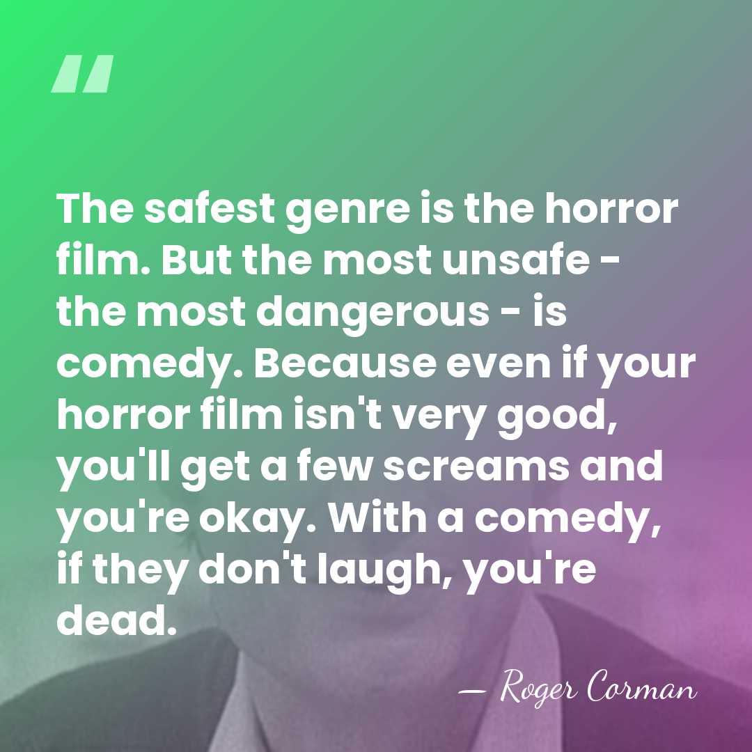 The safest genre is the horror film. But the most unsafe -&hellip; - Roger Corman