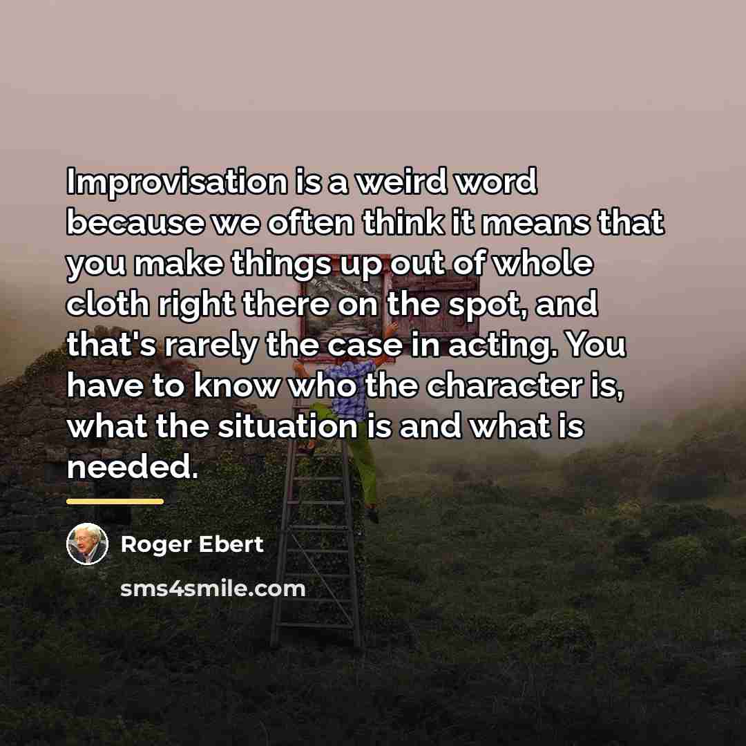 “Improvisation is a weird word because we often think it…” quote by Roger Ebert