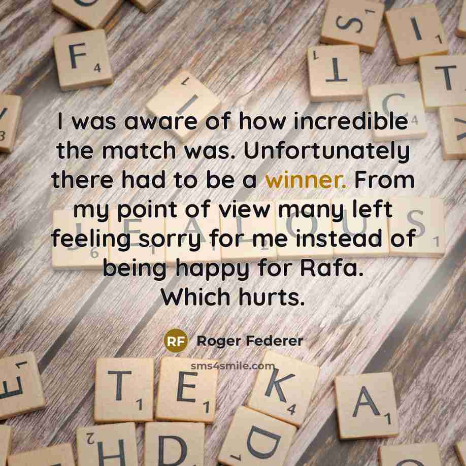 “I was aware of how incredible the match was. Unfortunately…” quote by Roger Federer