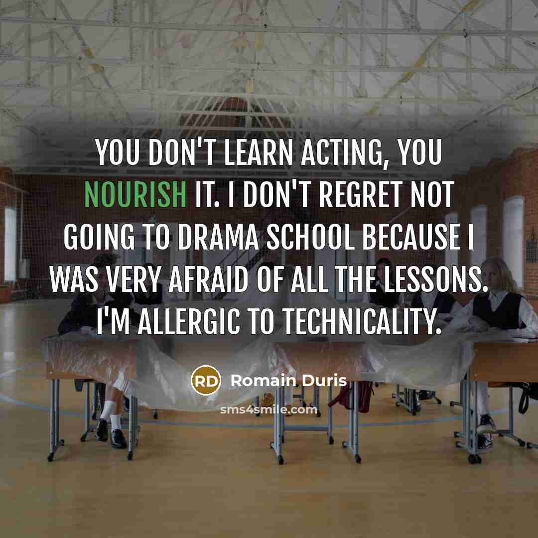 “You don't learn acting, you nourish it. I don't regret…” quote by Romain Duris