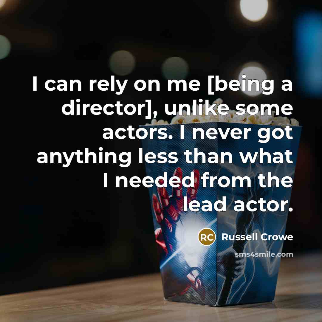 “I can rely on me [being a director], unlike some…” quote by Russell Crowe