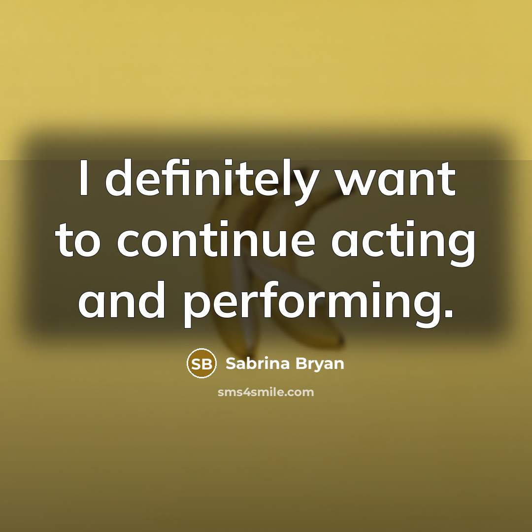 “I definitely want to continue acting and performing.…” quote by Sabrina Bryan