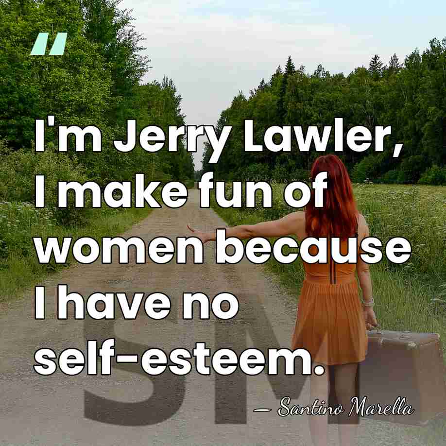 I'm Jerry Lawler, I make fun of women because I have no&hellip; - Santino Marella