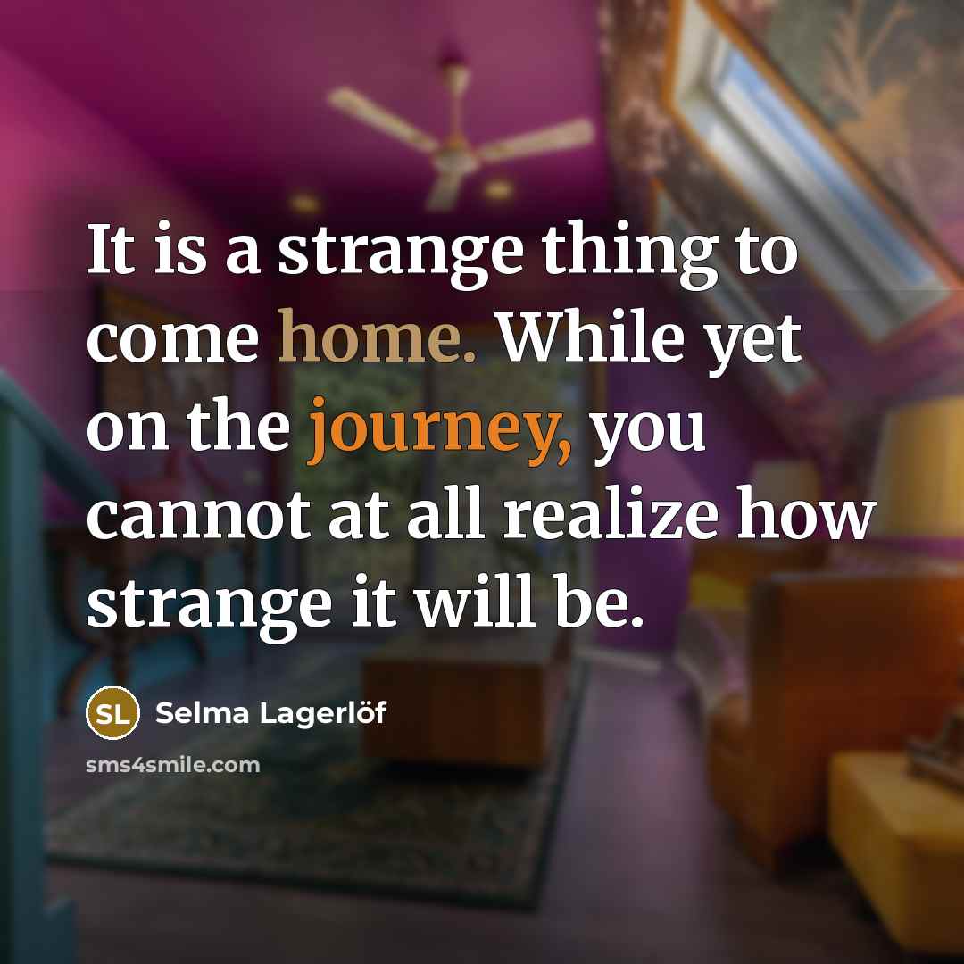 “It is a strange thing to come home. While yet…” quote by Selma Lagerlöf