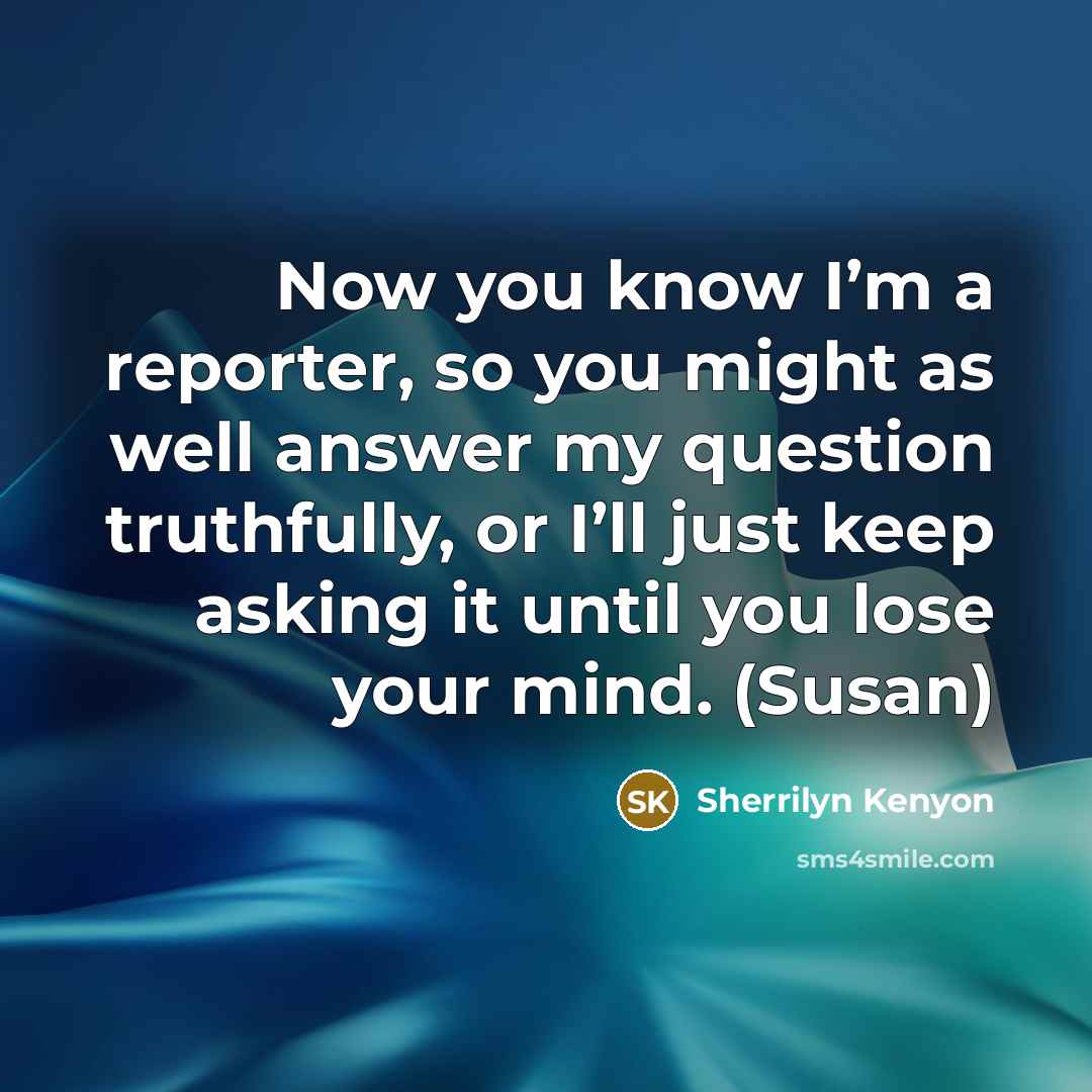 “Now you know I’m a reporter, so you might as…” quote by Sherrilyn Kenyon