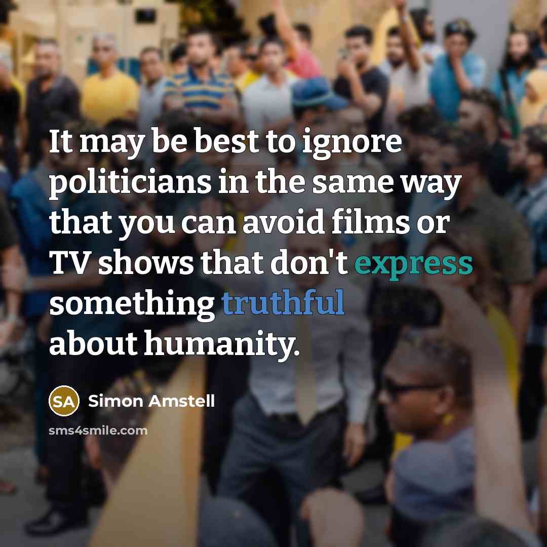 “It may be best to ignore politicians in the same…” quote by Simon Amstell
