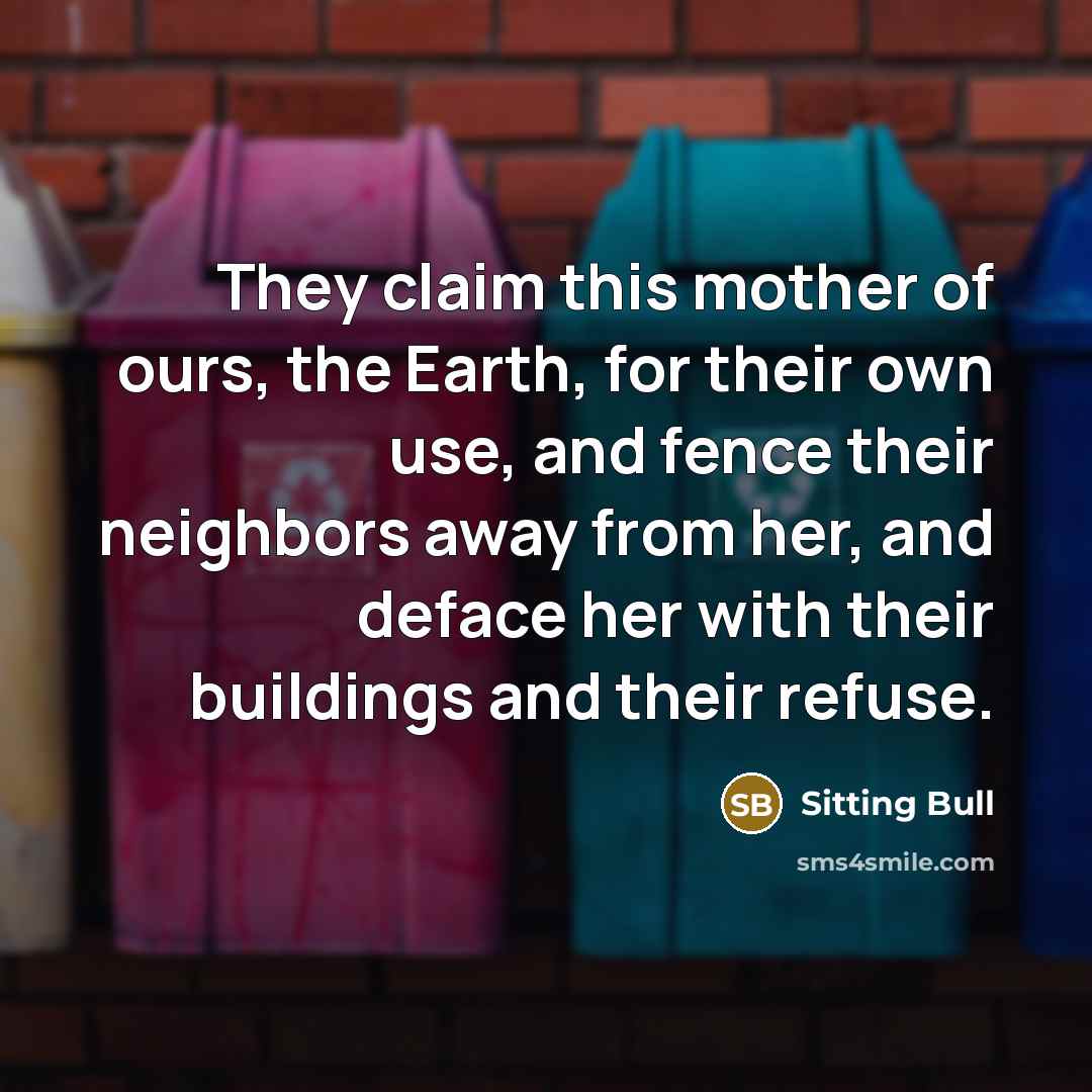 “They claim this mother of ours, the Earth, for their…” quote by Sitting Bull