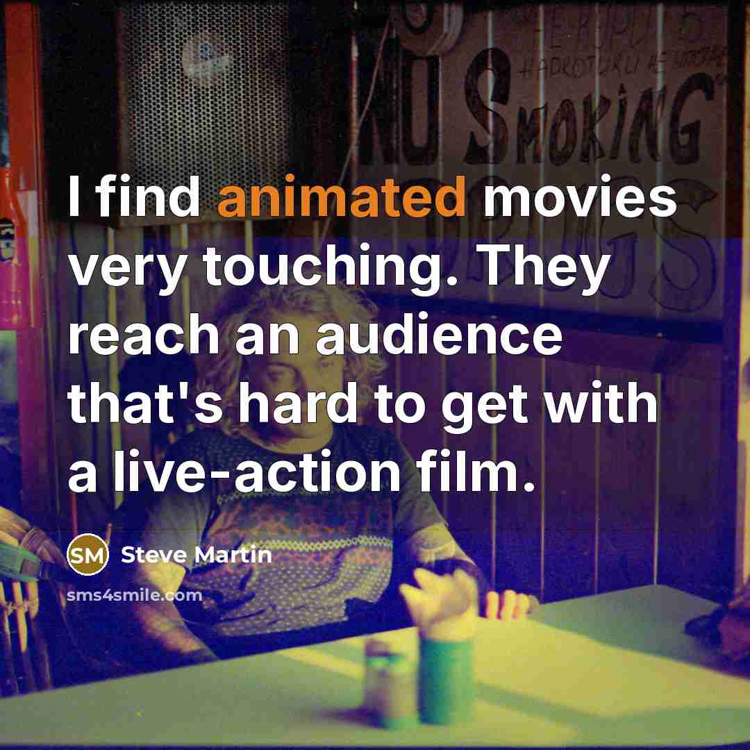 “I find animated movies very touching. They reach an audience…” quote by Steve Martin